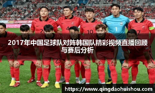 2017年中国足球队对阵韩国队精彩视频直播回顾与赛后分析