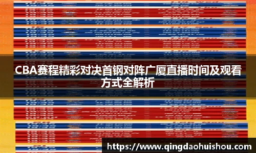 CBA赛程精彩对决首钢对阵广厦直播时间及观看方式全解析