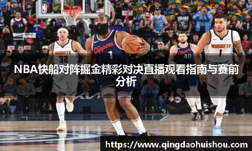 NBA快船对阵掘金精彩对决直播观看指南与赛前分析