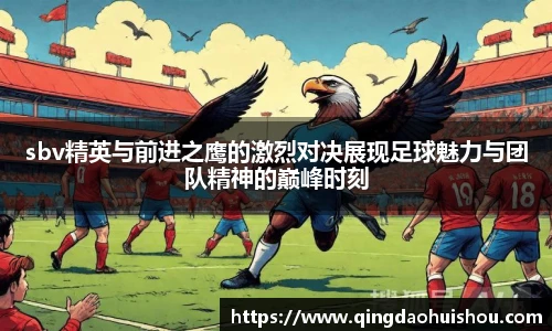 sbv精英与前进之鹰的激烈对决展现足球魅力与团队精神的巅峰时刻